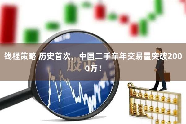 钱程策略 历史首次，中国二手车年交易量突破2000万！